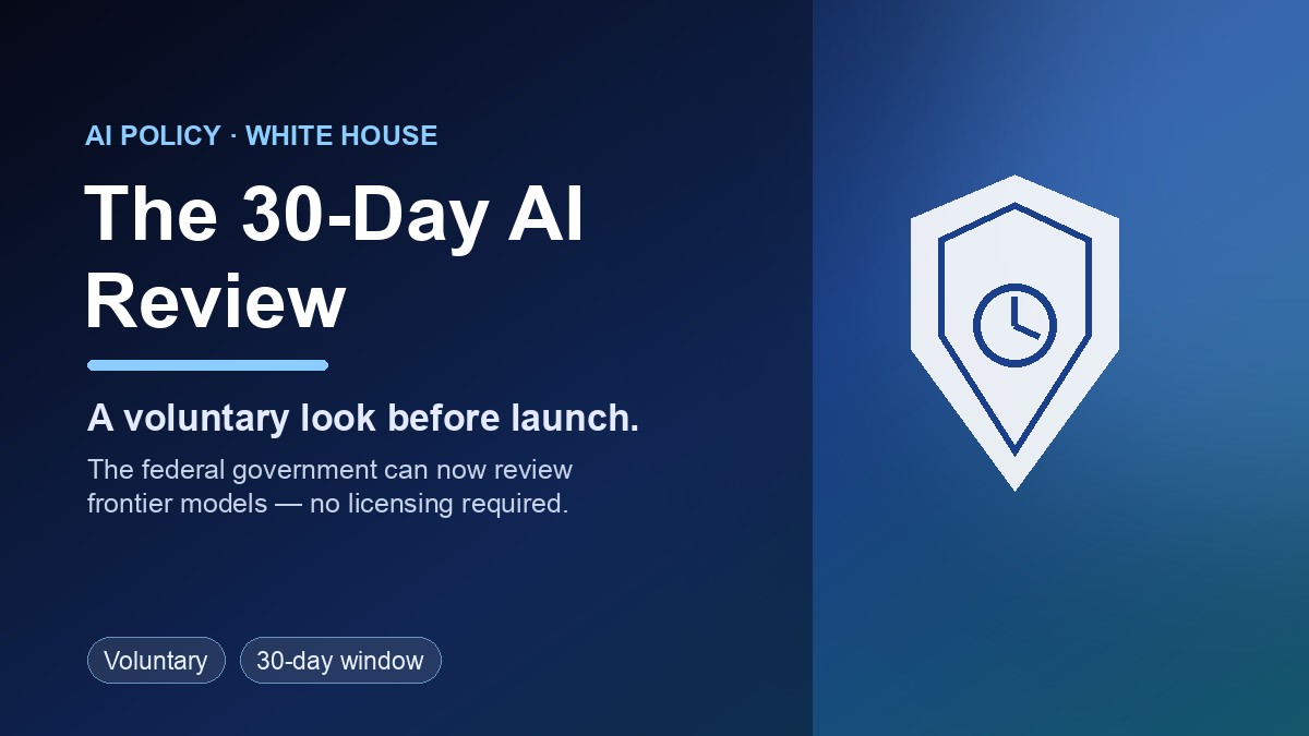 The White House now gets a 30-day look at frontier AI models before they ship